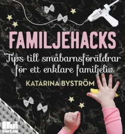 Familjehacks : tips till småbarnsföräldrar för ett enklare familjeliv