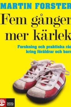 Fem gånger mer kärlek : forskning och praktiska råd för ett fungerande familjeliv : en bok till föräldrar med barn mellan 2 och 12 år