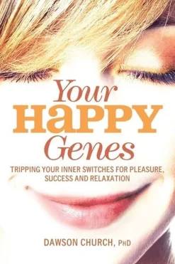 Your Happy Genes: Tripping Your Inner Switches for Pleasure, Success, and Relaxation